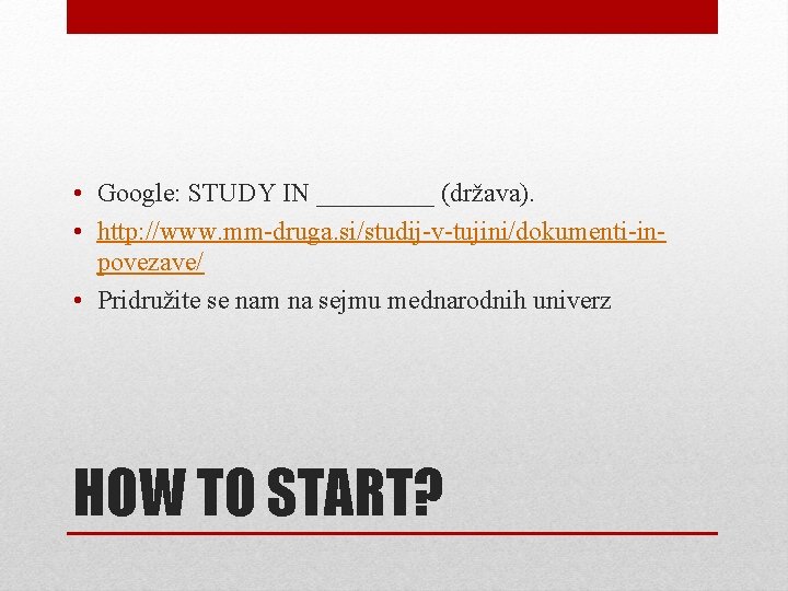  • Google: STUDY IN _____ (država). • http: //www. mm-druga. si/studij-v-tujini/dokumenti-inpovezave/ • Pridružite