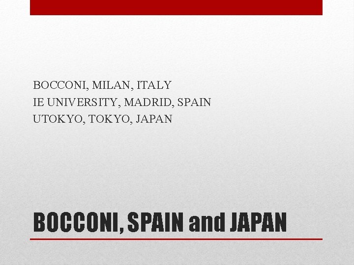 BOCCONI, MILAN, ITALY IE UNIVERSITY, MADRID, SPAIN UTOKYO, JAPAN BOCCONI, SPAIN and JAPAN 