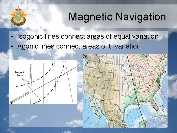 Magnetic Navigation • Isogonic lines connect areas of equal variation • Agonic lines connect