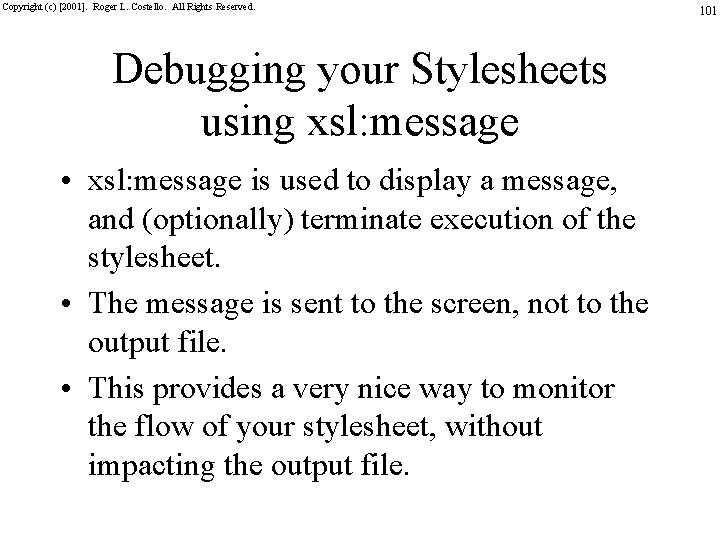 Copyright (c) [2001]. Roger L. Costello. All Rights Reserved. Debugging your Stylesheets using xsl: