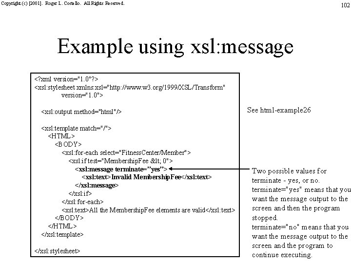 Copyright (c) [2001]. Roger L. Costello. All Rights Reserved. 102 Example using xsl: message