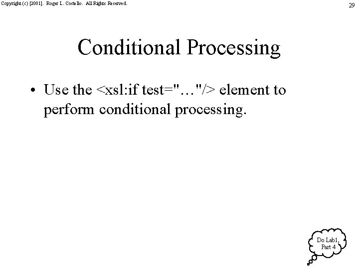 Copyright (c) [2001]. Roger L. Costello. All Rights Reserved. 29 Conditional Processing • Use