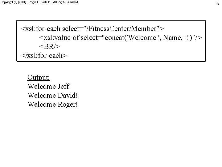 Copyright (c) [2001]. Roger L. Costello. All Rights Reserved. <xsl: for-each select="/Fitness. Center/Member"> <xsl: