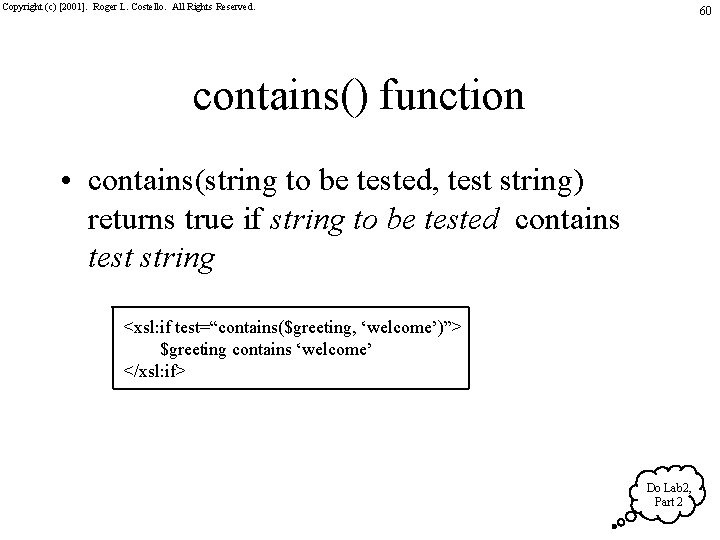 Copyright (c) [2001]. Roger L. Costello. All Rights Reserved. 60 contains() function • contains(string