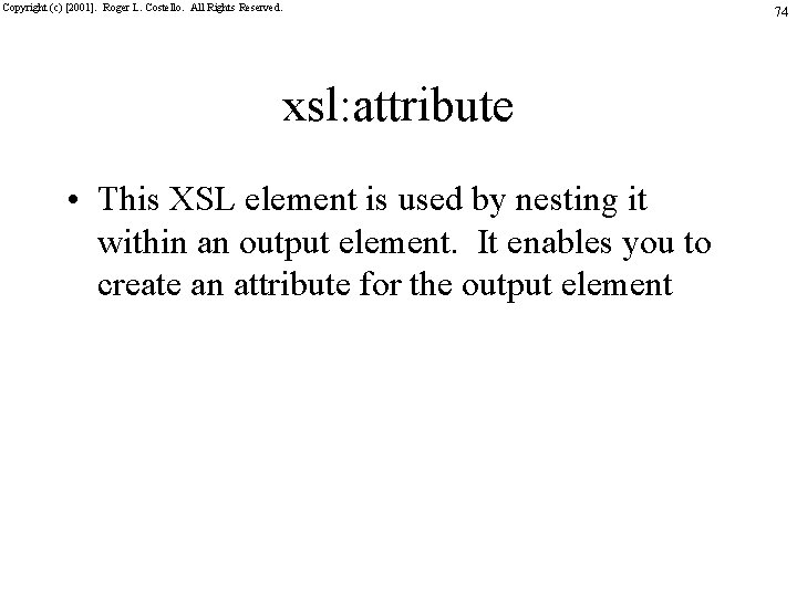 Copyright (c) [2001]. Roger L. Costello. All Rights Reserved. xsl: attribute • This XSL
