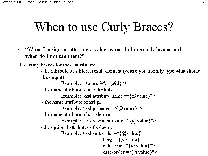 Copyright (c) [2001]. Roger L. Costello. All Rights Reserved. When to use Curly Braces?