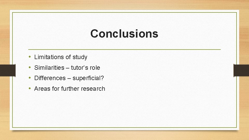 Conclusions • • Limitations of study Similarities – tutor’s role Differences – superficial? Areas