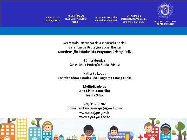 PROGRAMA CRIANÇA FELIZ MINISTÉRIO DO DESENVOLVIMENTO SOCIAL Secretaria Executiva de Assistência Social Secretaria de PROGRAMA CRIANÇA FELIZ MINISTÉRIO DO DESENVOLVIMENTO SOCIAL Secretaria Executiva de Assistência Social Secretaria de