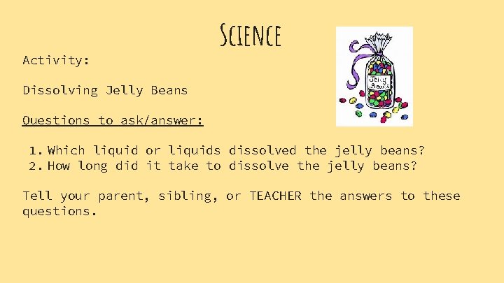 Activity: Science Dissolving Jelly Beans Questions to ask/answer: 1. Which liquid or liquids dissolved