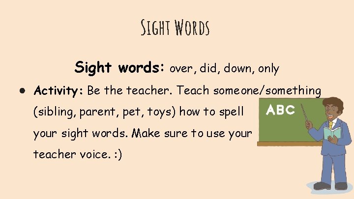 Sight Words Sight words: over, did, down, only ● Activity: Be the teacher. Teach