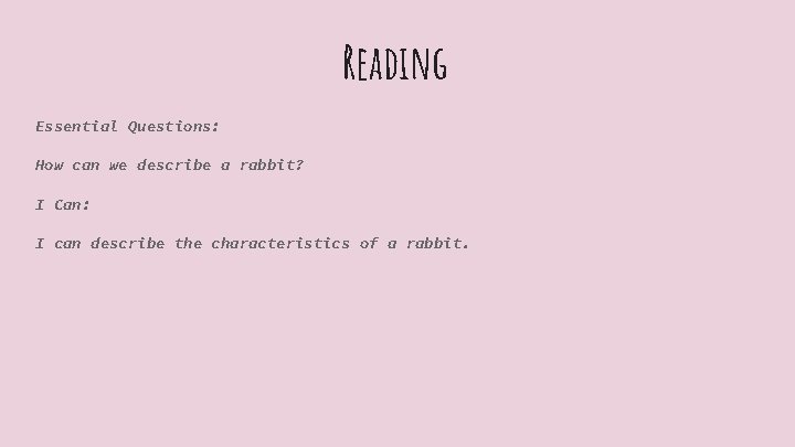 Reading Essential Questions: How can we describe a rabbit? I Can: I can describe