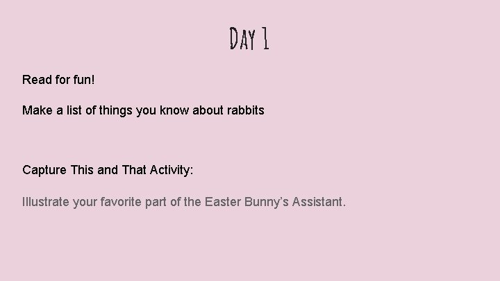 Day 1 Read for fun! Make a list of things you know about rabbits