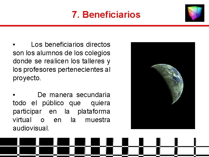 7. Beneficiarios • Los beneficiarios directos son los alumnos de los colegios donde se