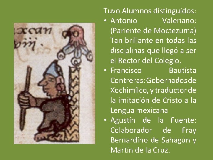 Tuvo Alumnos distinguidos: • Antonio Valeriano: (Pariente de Moctezuma) Tan brillante en todas las