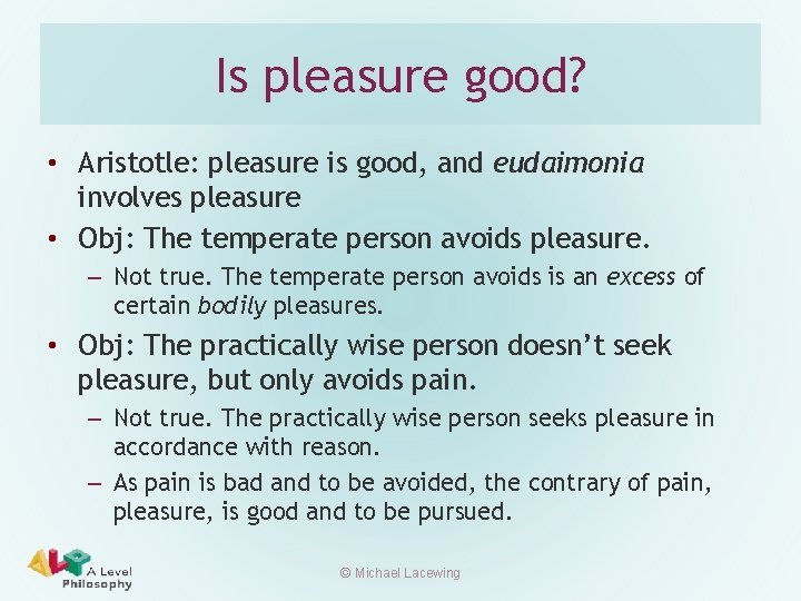 Is pleasure good? • Aristotle: pleasure is good, and eudaimonia involves pleasure • Obj: