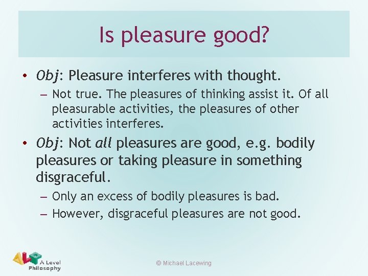 Is pleasure good? • Obj: Pleasure interferes with thought. – Not true. The pleasures