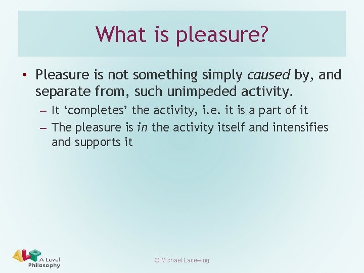 What is pleasure? • Pleasure is not something simply caused by, and separate from,