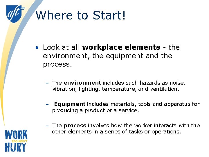 Where to Start! • Look at all workplace elements - the environment, the equipment