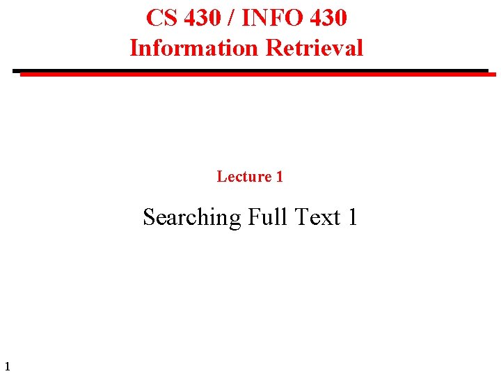 CS 430 / INFO 430 Information Retrieval Lecture 1 Searching Full Text 1 1