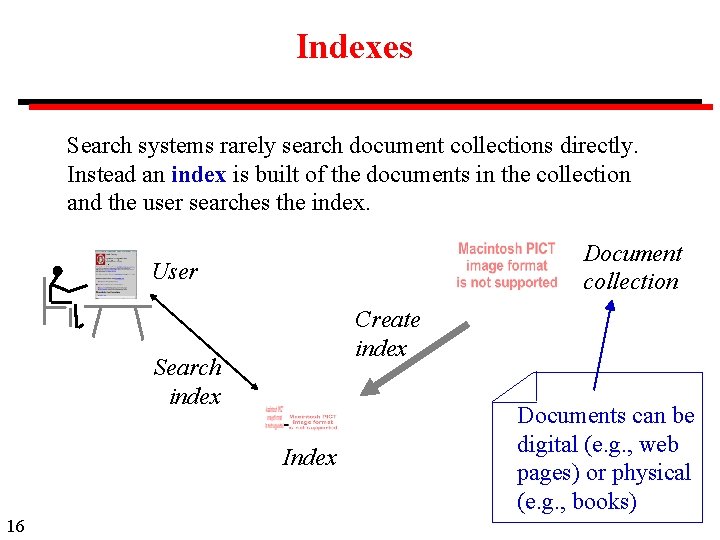 Indexes Search systems rarely search document collections directly. Instead an index is built of