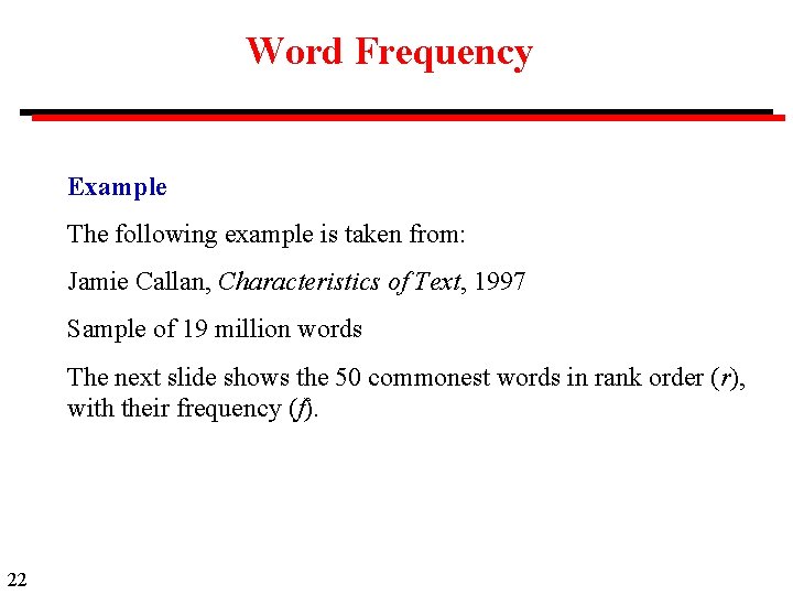 Word Frequency Example The following example is taken from: Jamie Callan, Characteristics of Text,