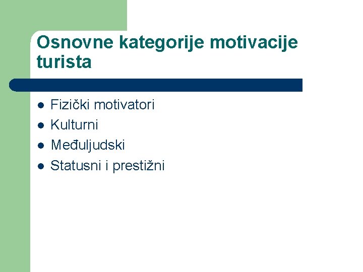 Osnovne kategorije motivacije turista l l Fizički motivatori Kulturni Međuljudski Statusni i prestižni 