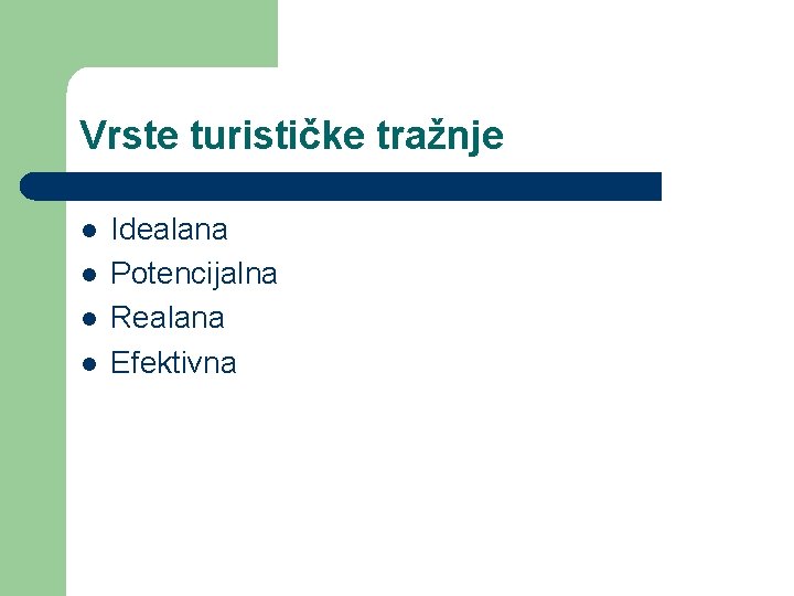 Vrste turističke tražnje l l Idealana Potencijalna Realana Efektivna 