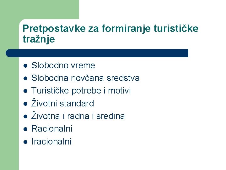 Pretpostavke za formiranje turističke tražnje l l l l Slobodno vreme Slobodna novčana sredstva