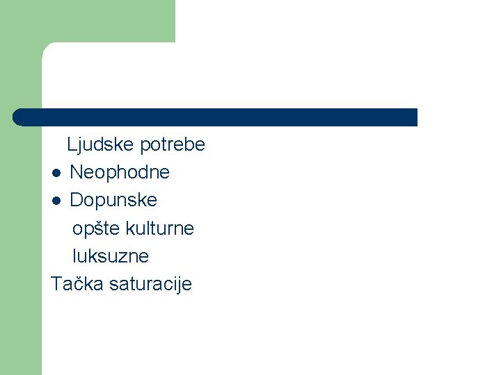 Ljudske potrebe l Neophodne l Dopunske opšte kulturne luksuzne Tačka saturacije 