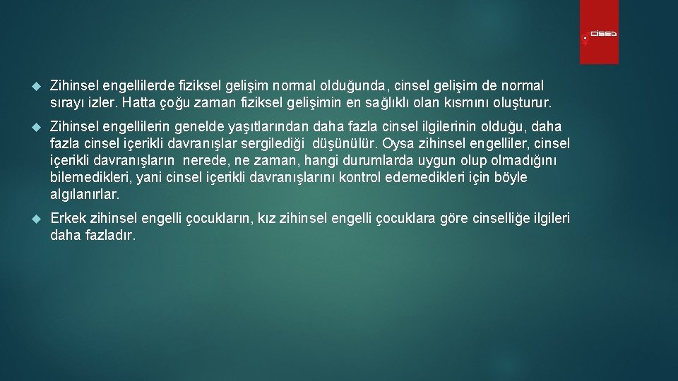  Zihinsel engellilerde fiziksel gelişim normal olduğunda, cinsel gelişim de normal sırayı izler. Hatta