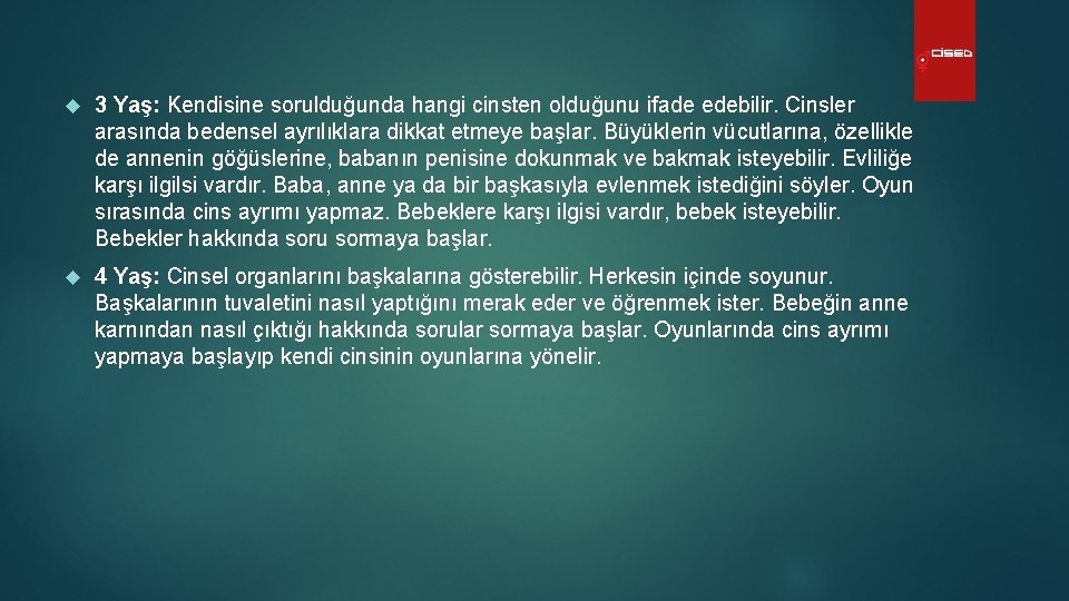  3 Yaş: Kendisine sorulduğunda hangi cinsten olduğunu ifade edebilir. Cinsler arasında bedensel ayrılıklara