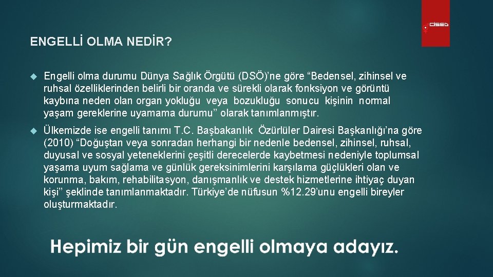 ENGELLİ OLMA NEDİR? Engelli olma durumu Dünya Sağlık Örgütü (DSÖ)’ne göre “Bedensel, zihinsel ve