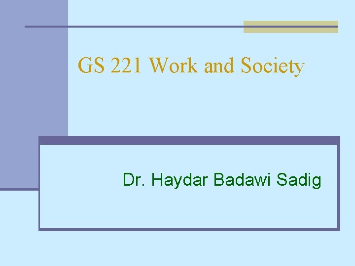 GS 221 Work and Society Dr. Haydar Badawi Sadig 