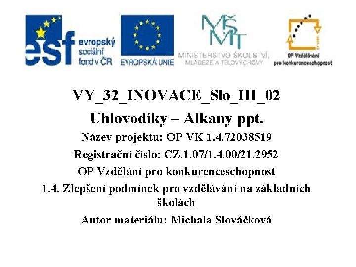 VY_32_INOVACE_Slo_III_02 Uhlovodíky – Alkany ppt. Název projektu: OP VK 1. 4. 72038519 Registrační číslo: VY_32_INOVACE_Slo_III_02 Uhlovodíky – Alkany ppt. Název projektu: OP VK 1. 4. 72038519 Registrační číslo: