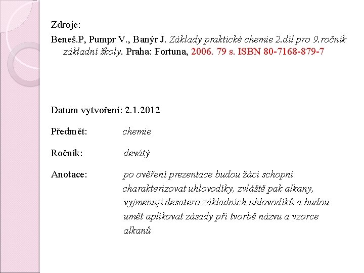 Zdroje: Beneš. P, Pumpr V. , Banýr J. Základy praktické chemie 2. díl pro Zdroje: Beneš. P, Pumpr V. , Banýr J. Základy praktické chemie 2. díl pro