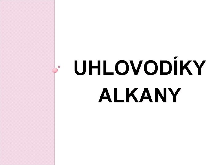 UHLOVODÍKY ALKANY UHLOVODÍKY ALKANY