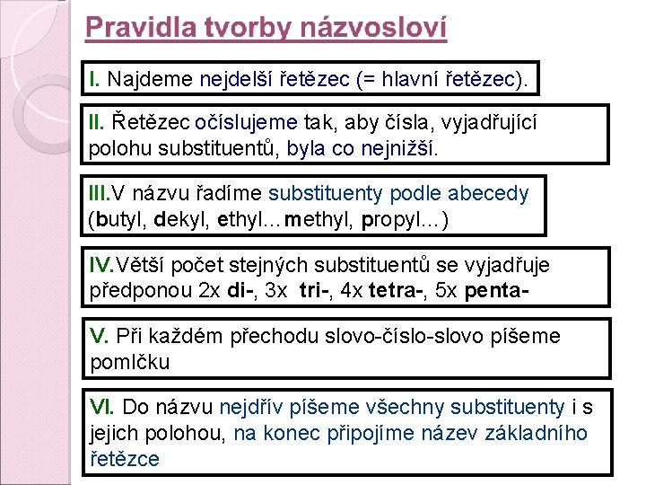 I. Najdeme nejdelší řetězec (= hlavní řetězec). II. Řetězec očíslujeme tak, aby čísla, vyjadřující I. Najdeme nejdelší řetězec (= hlavní řetězec). II. Řetězec očíslujeme tak, aby čísla, vyjadřující