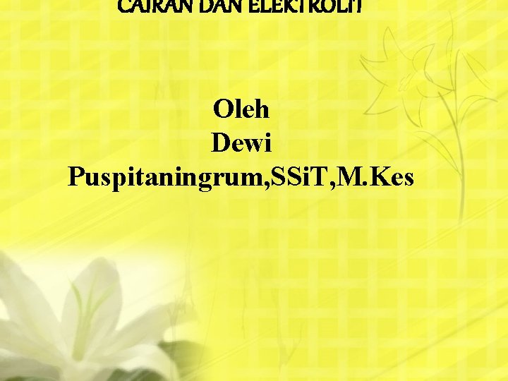 CAIRAN DAN ELEKTROLIT Oleh Dewi Puspitaningrum, SSi. T, M. Kes 