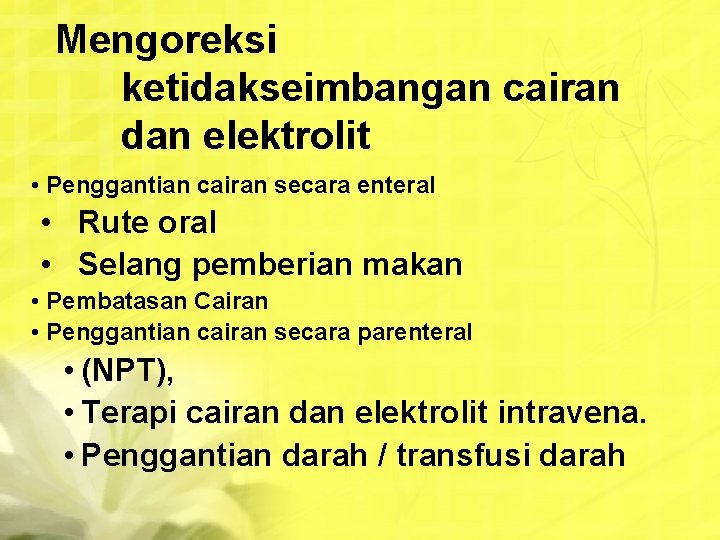 Mengoreksi ketidakseimbangan cairan dan elektrolit • Penggantian cairan secara enteral • Rute oral •