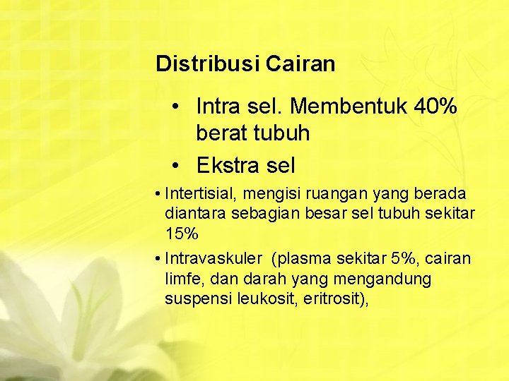 Distribusi Cairan • Intra sel. Membentuk 40% berat tubuh • Ekstra sel • Intertisial,