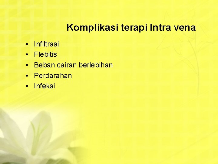 Komplikasi terapi Intra vena • • • Infiltrasi Flebitis Beban cairan berlebihan Perdarahan Infeksi