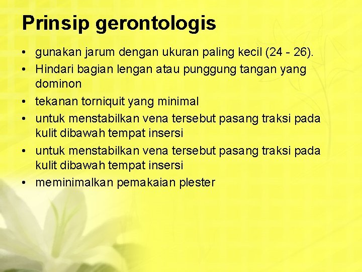 Prinsip gerontologis • gunakan jarum dengan ukuran paling kecil (24 - 26). • Hindari