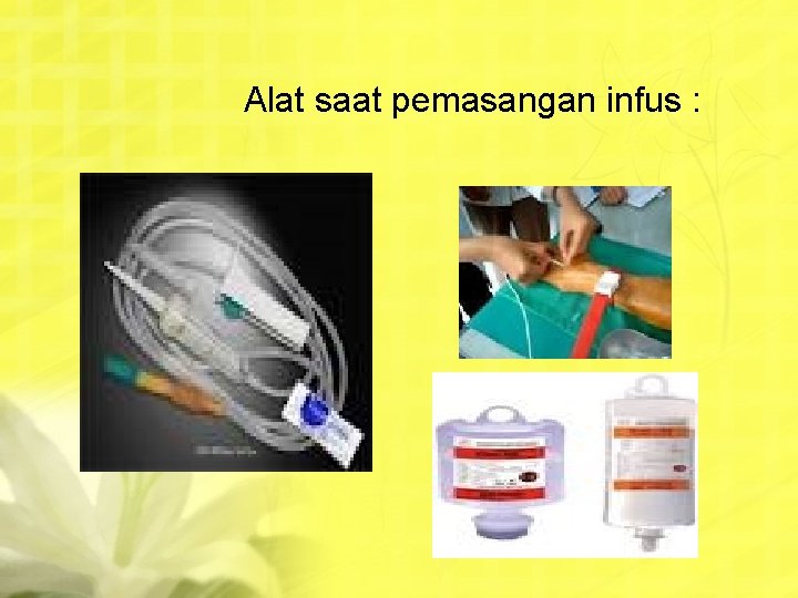 Alat saat pemasangan infus : 
