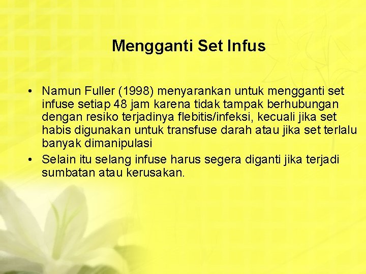 Mengganti Set Infus • Namun Fuller (1998) menyarankan untuk mengganti set infuse setiap 48