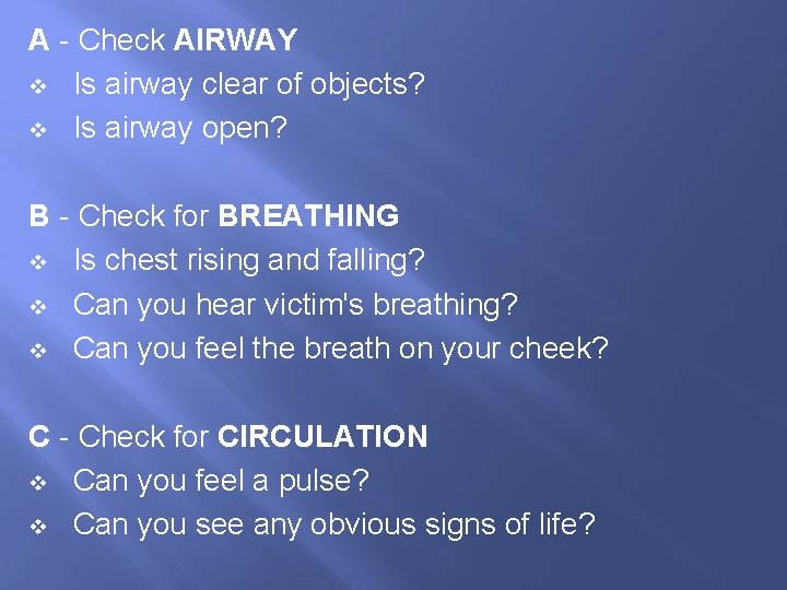 A - Check AIRWAY v Is airway clear of objects? v Is airway open? A - Check AIRWAY v Is airway clear of objects? v Is airway open?