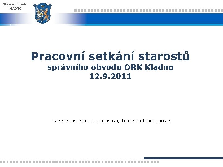 Statutární město KLADNO Pracovní setkání starostů správního obvodu ORK Kladno 12. 9. 2011 Pavel