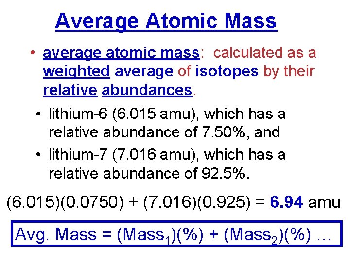 Average Atomic Mass • average atomic mass: calculated as a weighted average of isotopes