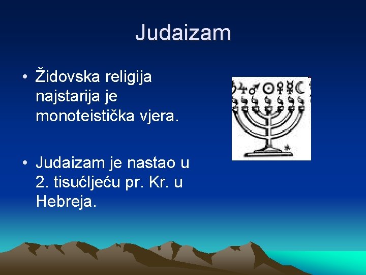 Judaizam • Židovska religija najstarija je monoteistička vjera. • Judaizam je nastao u 2.