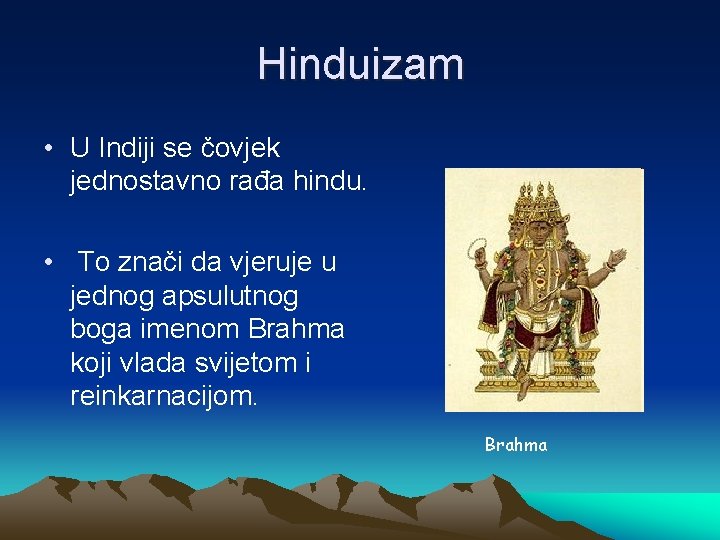 Hinduizam • U Indiji se čovjek jednostavno rađa hindu. • To znači da vjeruje
