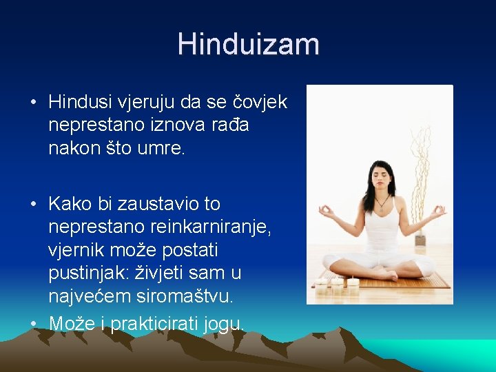 Hinduizam • Hindusi vjeruju da se čovjek neprestano iznova rađa nakon što umre. •